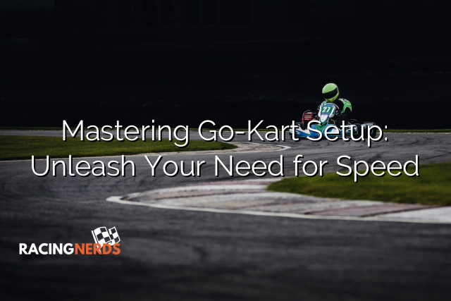 Mastering Go-Kart Setup: Unleash Your Need for Speed