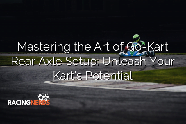 Mastering the Art of Go-Kart Rear Axle Setup: Unleash Your Kart’s Potential